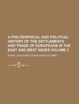 Book cover for A Philosophical and Political History of the Settlements and Trade of Europeans in the East and West Indies Volume 3