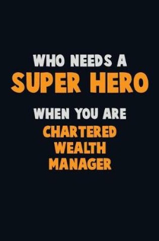 Cover of Who Need A SUPER HERO, When You Are Chartered wealth manager