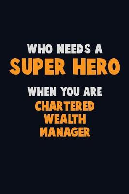 Book cover for Who Need A SUPER HERO, When You Are Chartered wealth manager