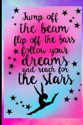 Book cover for Jump Off the Beam Flip Off the Bars Follow Your Dreams and Reach for the Stars