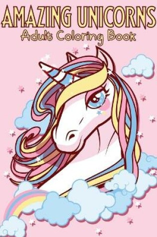 Cover of Amazing Unicorns Adult Coloring Book
