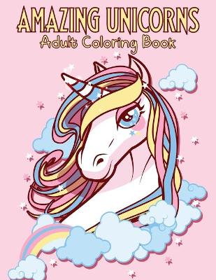 Book cover for Amazing Unicorns Adult Coloring Book