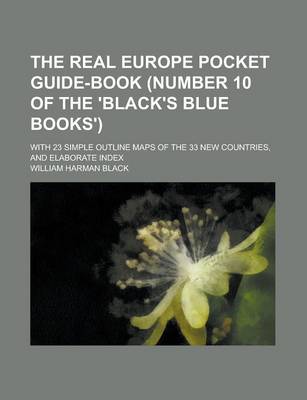 Book cover for The Real Europe Pocket Guide-Book (Number 10 of the 'Black's Blue Books'); With 23 Simple Outline Maps of the 33 New Countries, and Elaborate Index