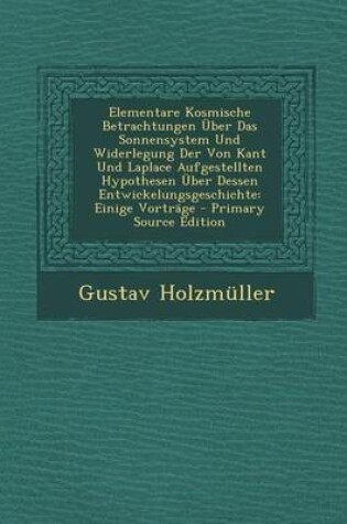 Cover of Elementare Kosmische Betrachtungen Uber Das Sonnensystem Und Widerlegung Der Von Kant Und Laplace Aufgestellten Hypothesen Uber Dessen Entwickelungsge