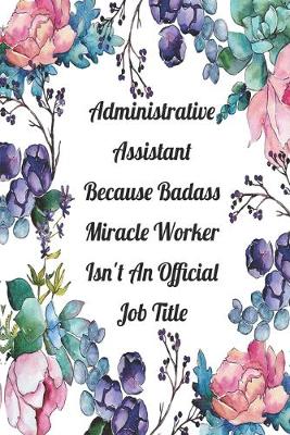 Cover of Administrative Assistant Because Badass Miracle Worker Isn't An Official Job Title