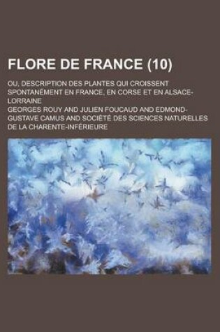 Cover of Flore de France; Ou, Description Des Plantes Qui Croissent Spontanement En France, En Corse Et En Alsace-Lorraine (10 )