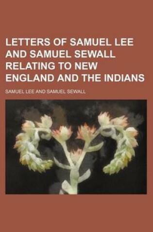 Cover of Letters of Samuel Lee and Samuel Sewall Relating to New England and the Indians