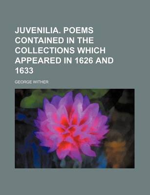 Book cover for Juvenilia. Poems Contained in the Collections Which Appeared in 1626 and 1633