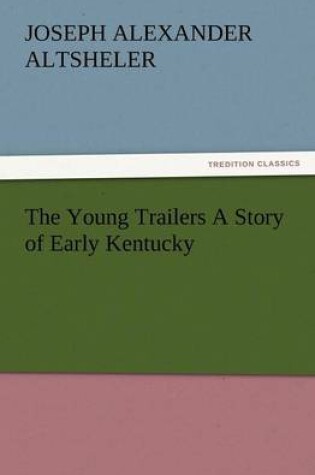 Cover of The Young Trailers a Story of Early Kentucky