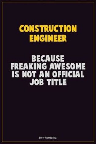 Cover of Construction Engineer, Because Freaking Awesome Is Not An Official Job Title