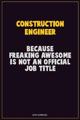 Book cover for Construction Engineer, Because Freaking Awesome Is Not An Official Job Title