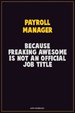 Cover of Payroll Manager, Because Freaking Awesome Is Not An Official Job Title