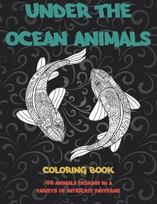 Book cover for Under the Ocean Animals - Coloring Book - 100 Animals designs in a variety of intricate patterns