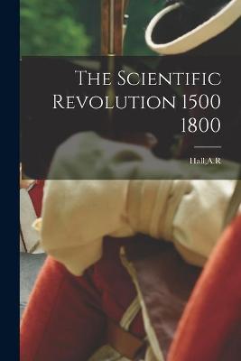 Cover of The Scientific Revolution 1500 1800