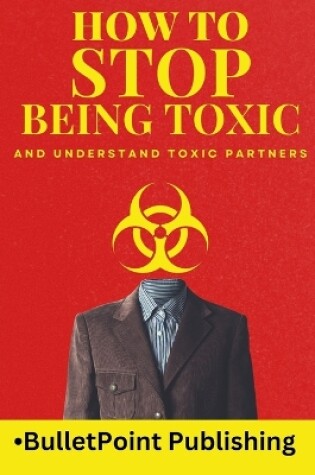 Cover of How to Stop Being Toxic and Understand Toxic Partners