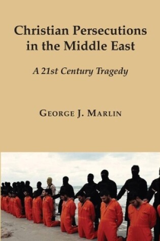 Cover of Christian Persecutions in the Middle East - A 21st Century Tragedy