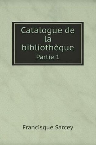 Cover of Catalogue de la bibliothèque Partie 1