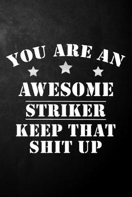 Book cover for You Are An Awesome Striker Keep That Shit Up