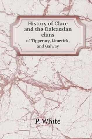 Cover of History of Clare and the Dalcassian clans of Tipperary, Limerick, and Galway