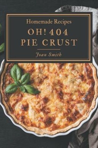 Cover of Oh! 404 Homemade Pie Crust Recipes