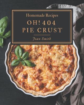 Book cover for Oh! 404 Homemade Pie Crust Recipes