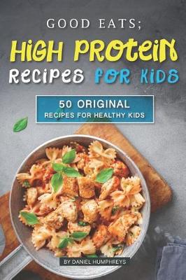 Book cover for Good Eats; High Protein Recipes for Kids