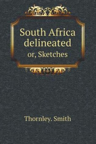 Cover of South Africa delineated or, Sketches