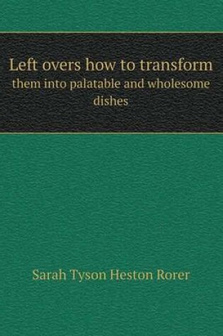 Cover of Left overs how to transform them into palatable and wholesome dishes