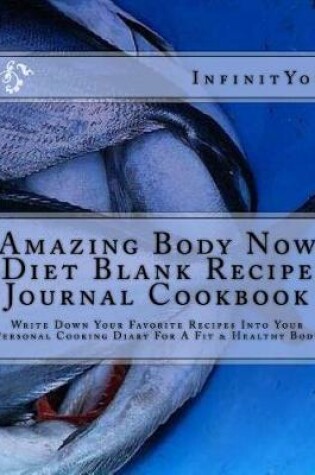 Cover of Amazing Body Now Diet Blank Recipe Journal Cookbook