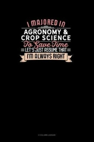 Cover of I Majored In Agronomy & Crop Science To Save Time Let's Just Assume That I'm Always Right