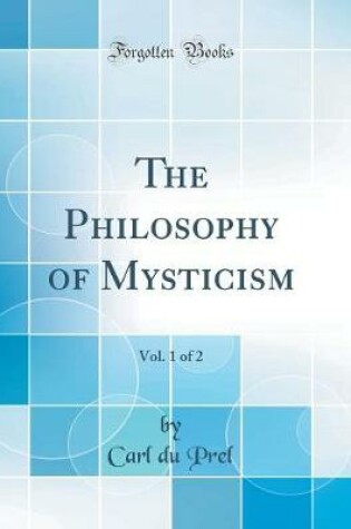 Cover of The Philosophy of Mysticism, Vol. 1 of 2 (Classic Reprint)