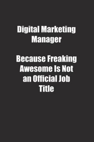 Cover of Digital Marketing Manager Because Freaking Awesome Is Not an Official Job Title.