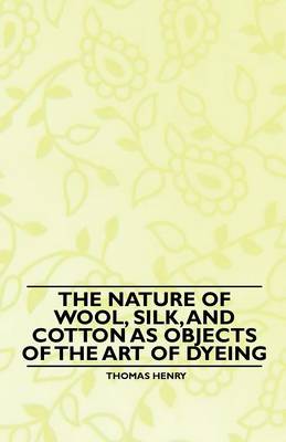 Book cover for The Nature of Wool, Silk, and Cotton as Objects of the Art of Dyeing