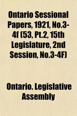 Book cover for Ontario Sessional Papers, 1921, No.3-4f (53, PT.2, 15th Legislature, 2nd Session, No.3-4f)