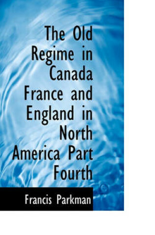 Cover of The Old R Gime in Canada France and England in North America Part Fourth