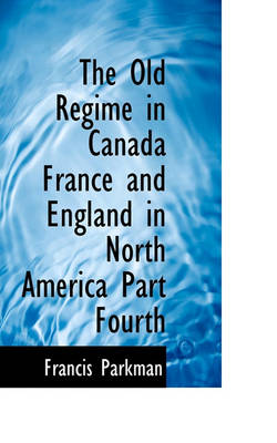 Book cover for The Old R Gime in Canada France and England in North America Part Fourth