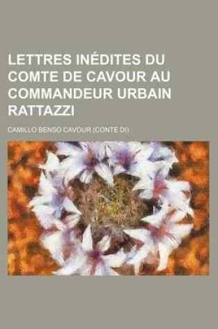 Cover of Lettres Inedites Du Comte de Cavour Au Commandeur Urbain Rattazzi