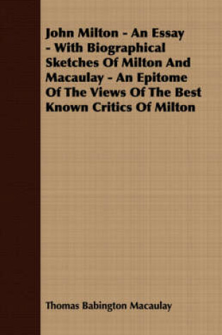 Cover of John Milton - An Essay - With Biographical Sketches Of Milton And Macaulay - An Epitome Of The Views Of The Best Known Critics Of Milton