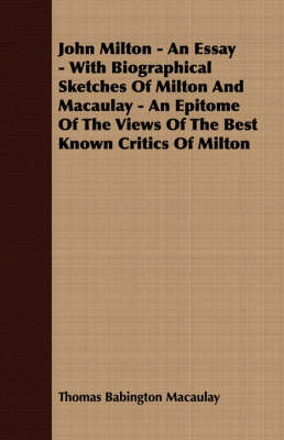 Book cover for John Milton - An Essay - With Biographical Sketches Of Milton And Macaulay - An Epitome Of The Views Of The Best Known Critics Of Milton