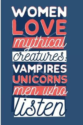 Book cover for Women Love Mythical Creatures Vampires Unicorns Men Who Listen