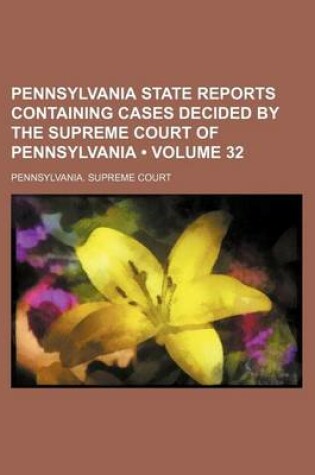Cover of Pennsylvania State Reports Containing Cases Decided by the Supreme Court of Pennsylvania (Volume 32 )