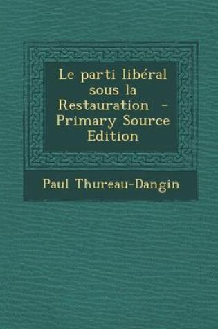 Cover of Le Parti Liberal Sous La Restauration - Primary Source Edition