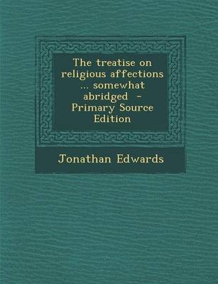 Book cover for The Treatise on Religious Affections ... Somewhat Abridged - Primary Source Edition