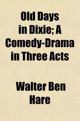 Book cover for Old Days in Dixie; A Comedy-Drama in Three Acts