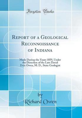 Book cover for Report of a Geological Reconnoissance of Indiana: Made During the Years 1859, Under the Direction of the Late David Dale Owen, M. D., State Geologist (Classic Reprint)
