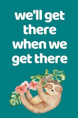 Book cover for We'll Get There When We Get There