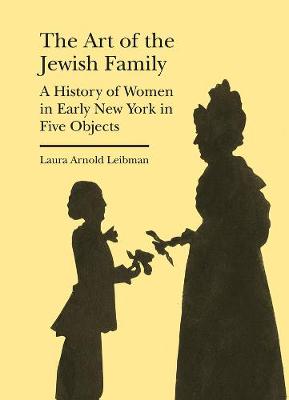 Book cover for The Art of the Jewish Family - A History of Women in Early New York in Five Objects