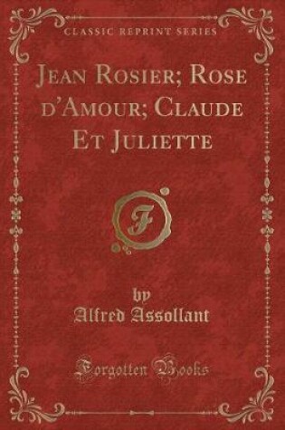 Cover of Jean Rosier; Rose d'Amour; Claude Et Juliette (Classic Reprint)