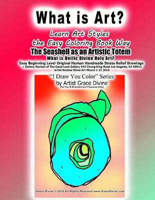 Book cover for What is Art? Learn Art Styles the Easy Coloring Book Way The Seashell as an Artistic Totem What is Deific Divine Holy Art? Easy Beginning Level Original Human Handmade Stress Relief Drawings