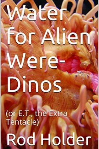 Cover of Water for Alien Were-Dinos (or E.T., the Extra Tentacle)